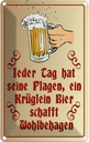 Blechschild 30x20 cm Jeder Tag hat seine Plagen Bier Spruch Zitat