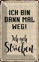 Blechschild 30x20 cm ich bin dann weg geh stricken Dekoration Spruch Zitat
