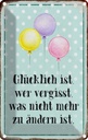 Blechschild 30x20 cm glücklich ist wer vergisst was Dekoration Spruch Zitat