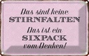 Blechschild 20x30 cm keine Stirnfalten ist Sixpack Dekoration Spruch Zitat