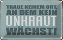 Blechschild 20x30 cm traue keinem Ort kein Unkraut Dekoration Spruch Zitat