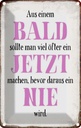 Blechschild 30x20 cm aus Bald sollte Jetzt bevor Nie Spruch Zitat