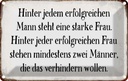 Blechschild 20x30 cm hinter jedem Mann steht Frau Männer Frauen Spruch Zitat