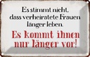 Blechschild 20x30 cm verheiratete Frauen länger leben Spruch Zitat