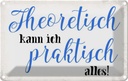 Blechschild 20x30 cm theoretisch kann praktisch alles Spruch Zitat