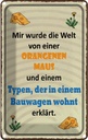Blechschild 30x20 cm Welt orangene Maus und Typen Dekoration Spruch Zitat
