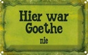 Blechschild 20x30 cm hier war Goethe nie Dekoration Spruch Zitat
