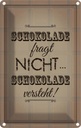 Blechschild 30x20 cm Schokolade fragt nicht versteht Spruch Zitat