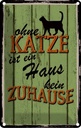 Blechschild 30x20 cm ohne Katze ist Haus kein Zuhause Spruch Zitat