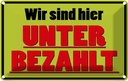 Blechschild 20x30 cm wir sind hier unterbezahlt Spruch Zitat