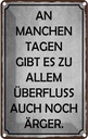 Blechschild 30x20 cm an manchen Tagen gibt es Ärger Spruch Zitat