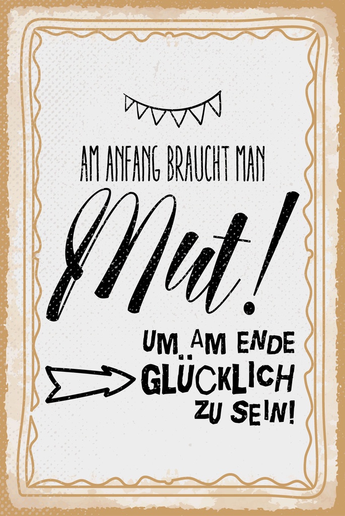 [LA-1809296] Blechschild 30x20 cm Am Anfang Mut um am Ende glücklich zu sein