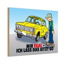 Holzschild 20x30 cm Mir egal ich lass das jetzt so Auto Spruch Zitat