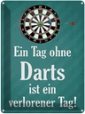 Blechschild 40x30 cm Tag ohne Darts verlorener Sport Hobby Spruch Zitat