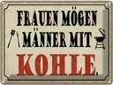 Blechschild 30x40 cm Frauen mögen Männer mit Kohle Familie Freunde