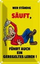 Blechschild 18x12 cm Alkohol Wer ständig säuft geregeltes Leben Spruch Zitat