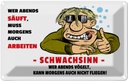 Blechschild 12x18 cm Alkohol Wer abends säuft muss Morgens Spruch Zitat