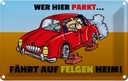 Blechschild 12x18 cm Wer hier parkt fährt auf Felgen Heim Spruch Zitat