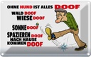 Blechschild 12x18 cm ohne Hund ist alles doof Tier Haustier
