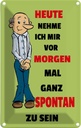 Blechschild 18x12 cm vornehmen morgen spontan zu sein Spruch Zitat