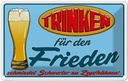 Blechschild 12x18 cm Alkohol Trinken für den Frieden Bier Spruch Zitat