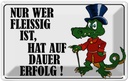 Blechschild 12x18 cm Nur wer fleissig ist hat Erfolg Spruch Zitat