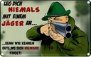 Blechschild 12x18 cm Jäger leg dich niemals mit an Spruch Zitat