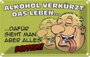 Blechschild 12x18 cm Alkohol verkürzt das Leben dafür Spruch Zitat