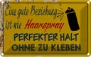 Blechschild 12x18 cm gute Beziehung wie Haarspray Dekoration Spruch Zitat