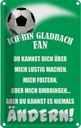 Blechschild 18x12 cm ich bin Gladbach Fan Fussball Sport Hobby