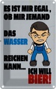 Blechschild 18x12 cm Akohol es mir egal Wasser ich will Bier Spruch Zitat