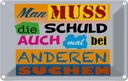 Blechschild 12x18 cm Man muss die Schuld auch mal bei Spruch Zitat