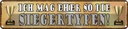 Blechschild 10x46 cm ich mag eher so die Siegertypen Spruch Zitat