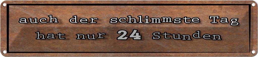 [LA-120882] Blechschild 10x46 cm auch schlimmster Tag hat 24 Std Spruch Zitat