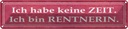 Blechschild 10x46 cm habe keine Zeit bin Rentnerin Spruch Zitat