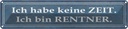 Blechschild 10x46 cm ich habe keine Zeit bin Rentner Spruch Zitat