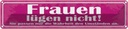 Blechschild 10x46 cm Frauen lügen nicht sie passen Familie Freunde