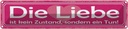 Blechschild 10x46 cm Liebe kein Zustand sondern Tun Dekoration