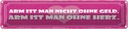 Blechschild 10x46 cm arm ist man nicht ohne Geld Männer Frauen Spruch Zitat