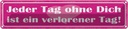 Blechschild 10x46 cm Tag ohne dich ist verlorener Spruch Zitat