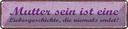 Blechschild 10x46 cm Mutter sein ist Liebesgeschichte Liebe