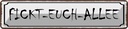 Blechschild 10x46 cm Fickt-euch-Allee Witz Humor Lustig Spaß