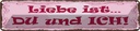 Blechschild 10x46 cm Liebe ist Du und Ich Herz
