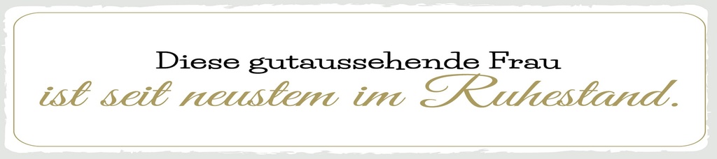 [LA-1814376] Blechschild 10x46 cm gutaussehende Frau ist im Ruhestand