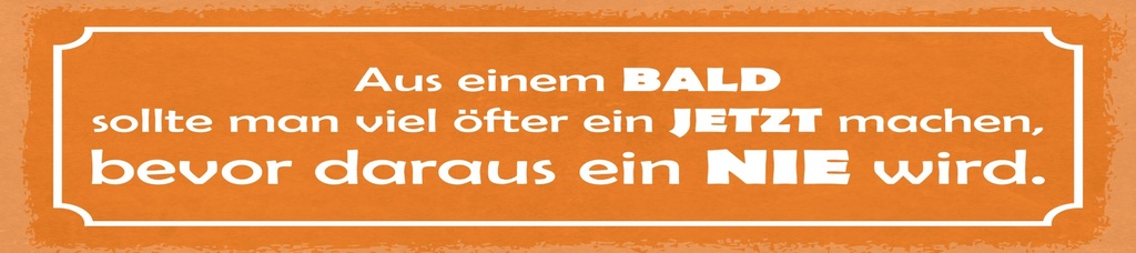 [LA-1814750] Blechschild 10x46 cm Aus BALD sollte man öfter jetzt machen