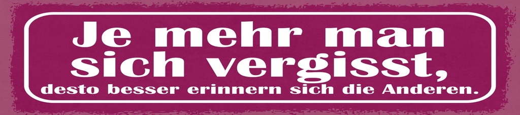 [LA-1814875] Blechschild 10x46 cm Je mehr man sich vergisst