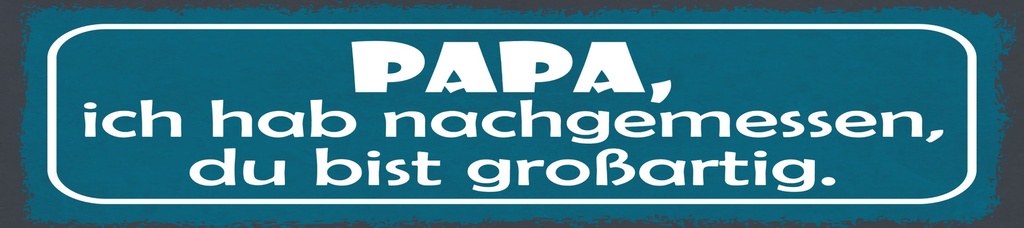 [LA-1814903] Blechschild 10x46 cm Papa ich habe nachgemessen du bist großartig