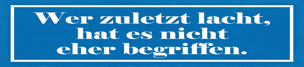 [LA-1814933] Blechschild 10x46 cm Wer zuletzt lacht hat es nicht eher begriffen