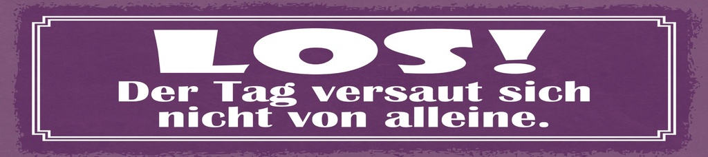 [LA-1814961] Blechschild 10x46 cm Los der Tag versaut sich nicht von alleine