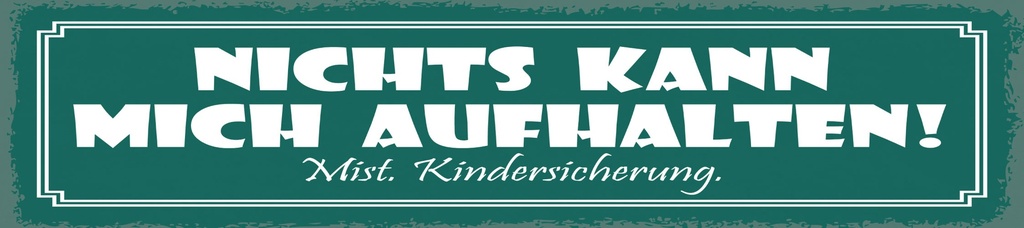 [LA-1814963] Blechschild 10x46 cm Nichts kann mich aufhalten. Mist Kindersicherung